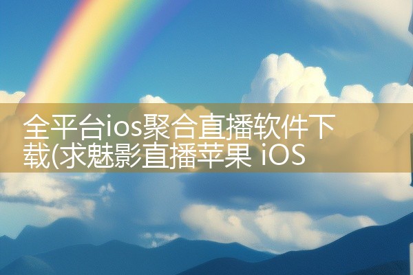全平台ios聚合直播软件下载