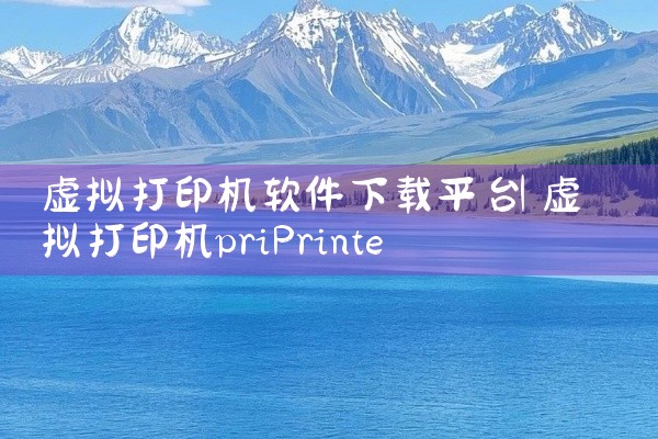 虚拟打印机软件下载平台